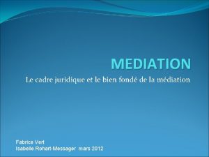 MEDIATION Le cadre juridique et le bien fond