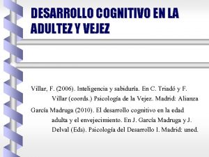 DESARROLLO COGNITIVO EN LA ADULTEZ Y VEJEZ Villar