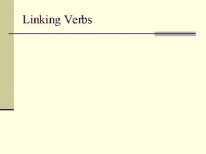 Linking Verbs Linking Verb A linking verb is