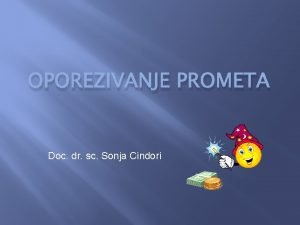 OPOREZIVANJE PROMETA Doc dr sc Sonja Cindori UVOD