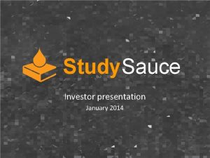 Study Sauce Investor presentation January 2014 No one