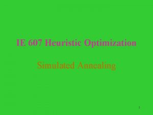 IE 607 Heuristic Optimization Simulated Annealing 1 Origins