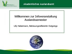 Akademisches Auslandsamt Willkommen zur Infoveranstaltung Auslandssemester Lilly Habermann