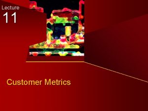 Lecture 11 Customer Metrics Customer Metrics Todays Objectives