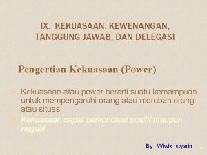 IX KEKUASAAN KEWENANGAN TANGGUNG JAWAB DAN DELEGASI Pengertian