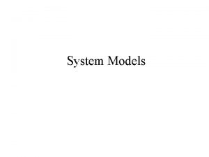 System Models Outline Introduction Architectural models Fundamental models