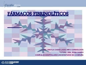 FRMACOS FIBRINOLTICOS DRA SHEYLA CASAS LAGO MIR II