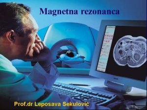 Prof dr Leposava Sekulovi MAGNETNA REZONANTNA TOMOGRAFIJA IMIDING