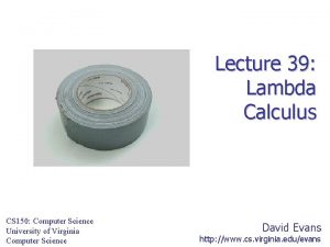 Lecture 39 Lambda Calculus CS 150 Computer Science