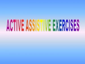 Definition Active assistive exercises are exercises performed by