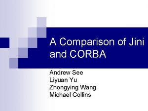 A Comparison of Jini and CORBA Andrew See