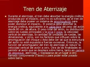 Tren de Aterrizaje Durante el aterrizaje el tren