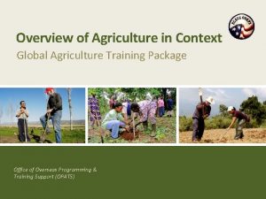 Overview of Agriculture in Context Global Agriculture Training