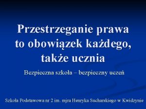 Przestrzeganie prawa to obowizek kadego take ucznia Bezpieczna