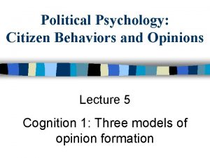 Political Psychology Citizen Behaviors and Opinions Lecture 5