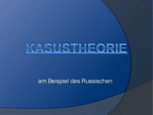 KASUSTHEORIE am Beispiel des Russischen IM XBAR SCHEMA