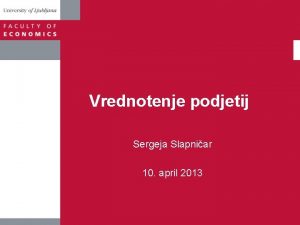 Vrednotenje podjetij Sergeja Slapniar 10 april 2013 Metode