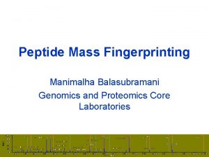 Peptide Mass Fingerprinting Manimalha Balasubramani Genomics and Proteomics