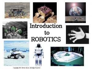 Introduction to ROBOTICS Copyright 2005 Howie Choset All