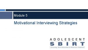 Module 5 Motivational Interviewing Strategies Presenters Acknowledgements PRESENTERS