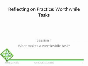 Reflecting on Practice Worthwhile Tasks Session 1 What