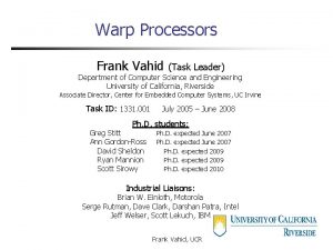 Warp Processors Frank Vahid Task Leader Department of