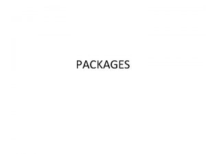 PACKAGES Packages Packages are Javas way of grouping PACKAGES Packages Packages are Javas way of grouping