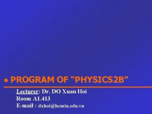 PROGRAM OF PHYSICS 2 B Lecturer Dr DO