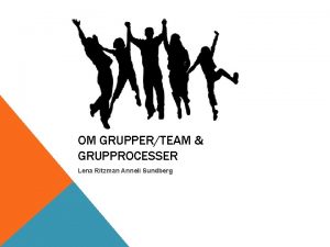 OM GRUPPERTEAM GRUPPROCESSER Lena Ritzman Anneli Sundberg S