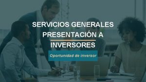 SERVICIOS GENERALES PRESENTACIN A INVERSORES Oportunidad de inversor
