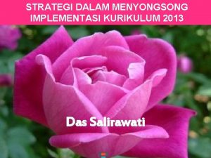 STRATEGI DALAM MENYONGSONG IMPLEMENTASI KURIKULUM 2013 Das Salirawati