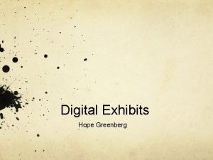 Digital Exhibits Hope Greenberg Todays Agenda What is