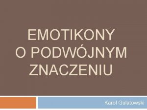 EMOTIKONY O PODWJNYM ZNACZENIU Karol Gulatowski Definicja emotikon