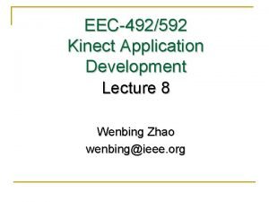 EEC492592 Kinect Application Development Lecture 8 Wenbing Zhao