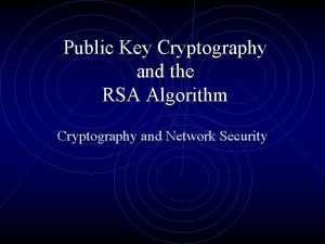 Public Key Cryptography and the RSA Algorithm Cryptography