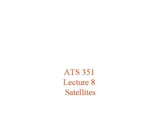 ATS 351 Lecture 8 Satellites Electromagnetic Waves Electromagnetic