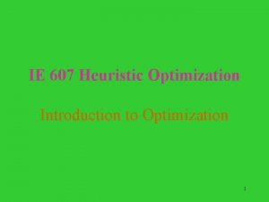 IE 607 Heuristic Optimization Introduction to Optimization 1