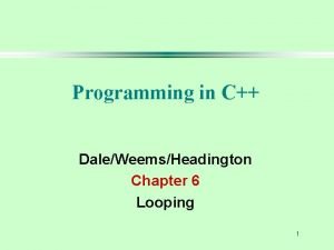 Programming in C DaleWeemsHeadington Chapter 6 Looping 1 Programming in C DaleWeemsHeadington Chapter 6 Looping 1