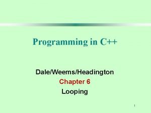 Programming in C DaleWeemsHeadington Chapter 6 Looping 1