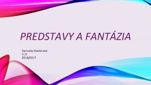 PREDSTAVY A FANTZIA Veronika Voskrov III D 20162017