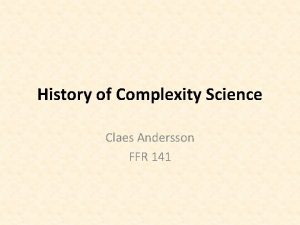 History of Complexity Science Claes Andersson FFR 141