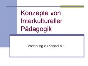 Konzepte von Interkultureller Pdagogik Vorlesung zu Kapitel 6