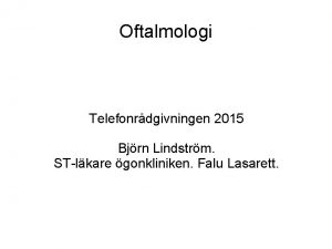 Oftalmologi Telefonrdgivningen 2015 Bjrn Lindstrm STlkare gonkliniken Falu