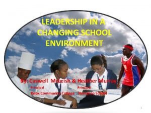 LEADERSHIP IN A CHANGING SCHOOL ENVIRONMENT By Caswell
