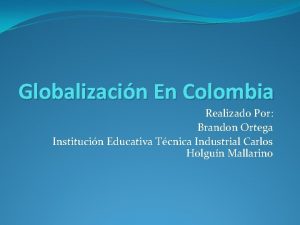 Globalizacin En Colombia Realizado Por Brandon Ortega Institucin