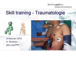 Skill training Traumatologie 03 februari 2015 N Roossien