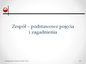 Zesp podstawowe pojcia i zagadnienia Magorzata RzenikKnotek 2013