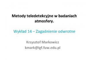 Metody teledetekcyjne w badaniach atmosfery Wykad 14 Zagadnienie