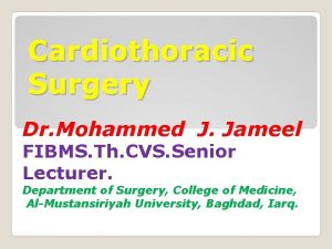 Cardiothoracic Surgery Dr Mohammed J Jameel FIBMS Th