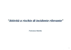 Attivit a rischio di incidente rilevante Francesco Marotta